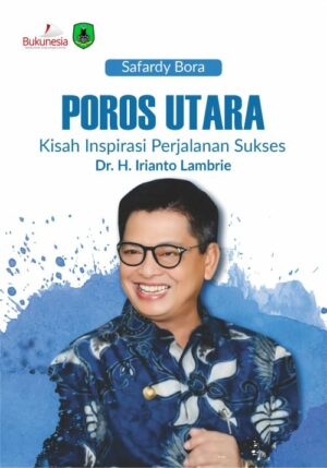 Buku Poros Utara Kisah Inspirasi Perjalanan Sukses Dr. H. Irianto Lambrie