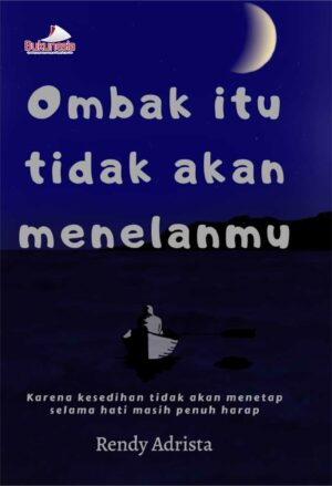 Buku Ombak Itu Tidak Akan Menelanmu Karena Kesedihan Tidak Akan Menetap Selama Hati Masih Penuh Harap