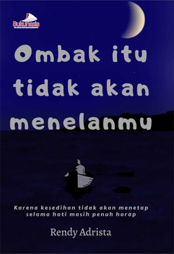 Buku Ombak Itu Tidak Akan Menelanmu Karena Kesedihan Tidak Akan Menetap Selama Hati Masih Penuh Harap