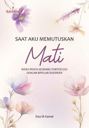 Buku Saat Aku Memutuskan Mati Kisah Nyata Seorang Dokter Gigi dengan Bipolar Disorder