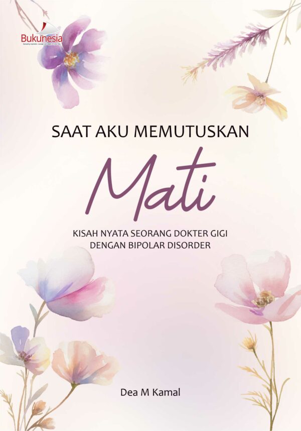 Buku Saat Aku Memutuskan Mati Kisah Nyata Seorang Dokter Gigi dengan Bipolar Disorder