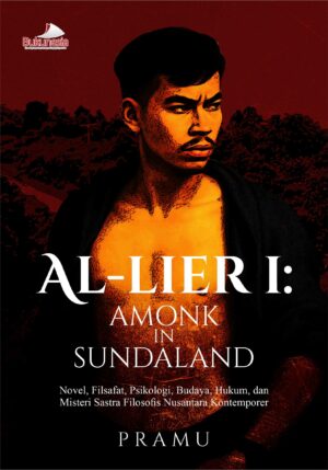 Buku Al-Lier I: Amonk In Sundaland Novel, Filsafat, Psikologi, Budaya, Hukum, dan Misteri Sastra Filosofis Nusantara Kontemporer