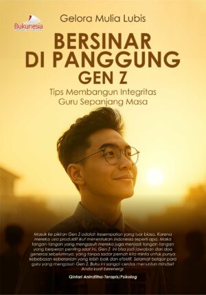 Buku Bersinar di Panggung Gen Z Tips Membangun Integritas Guru Sepanjang Masa