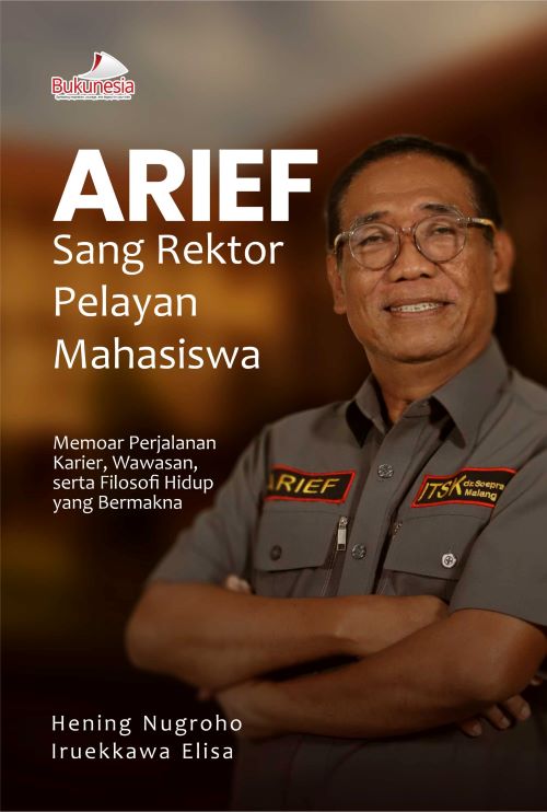 Buku Arief Sang Rektor Pelayan Mahasiswa Memoar Perjalanan Karier, Wawasan, Serta Filosofi Hidup yang Bermakna