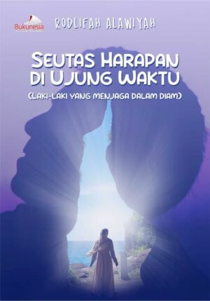 Buku Seutas Harapan di Ujung Waktu (Laki-Laki yang Menjaga dalam Diam)