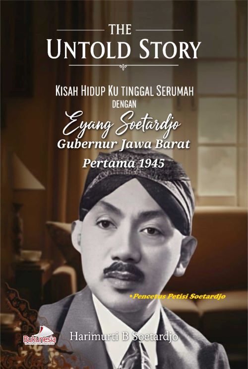 Buku The Untold Story Kisah Hidup Ku Tinggal Serumah Dengan Eyang Soetardjo Gubernur Jawa Barat Pertama 1945 - Pencetus Petisi Soetardjo