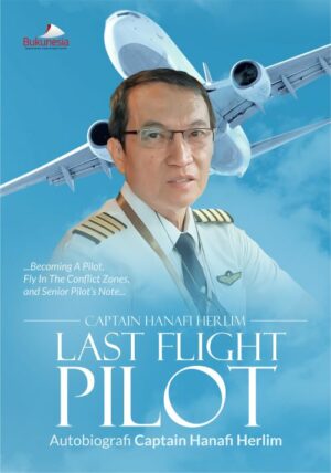 Buku Last Flight Pilot : Autobiography Of Captain Hanafi Herlim – Becoming A Pilot, Fly In The Conflict Zones, And Senior Pilot’s Note