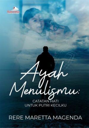 Buku Ayah Menulismu : Catatan Hati Untuk Putri Kecilku