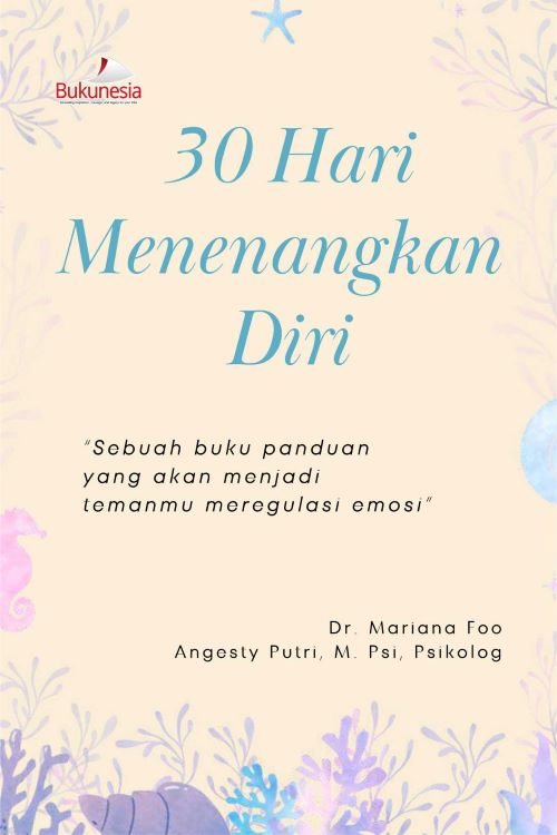 Buku 30 Hari Menenangkan Diri “Sebuah Buku Panduan Yang Akan Menjadi Temanmu Meregulasi Emosi”
