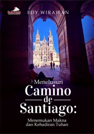 Buku Menelusuri Camino De Santiago: Menemukan Makna dan Kehadiran Tuhan
