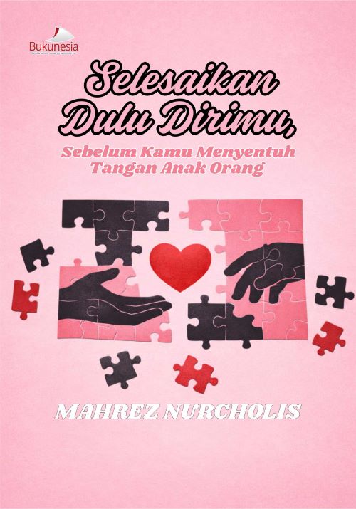 Buku Selesaikan Dulu Dirimu, Sebelum Kamu Menyentuh Tangan Anak Orang