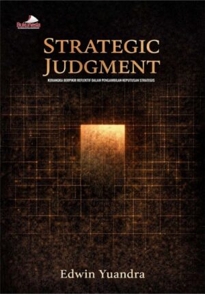 Buku Strategic Judgment Kerangka Berpikir Reflektif dalam Pengambilan Keputusan Strategis