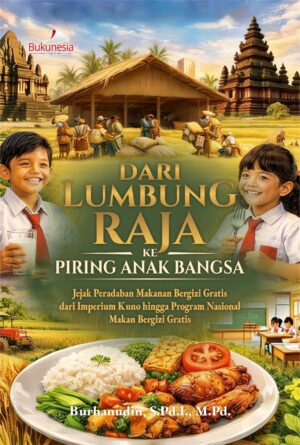 Buku Dari Lumbung Raja Ke Piring Anak Bangsa Jejak Peradaban Makanan Bergizi Gratis dari Imperium Kuno hingga Program Nasional Makan Bergizi Gratis