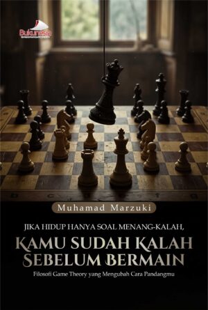 Buku Jika Hidup Hanya Soal Menang-Kalah, Kamu Sudah Kalah Sebelum Bermain Filosofi Game Theory yang Mengubah Cara Pandangmu
